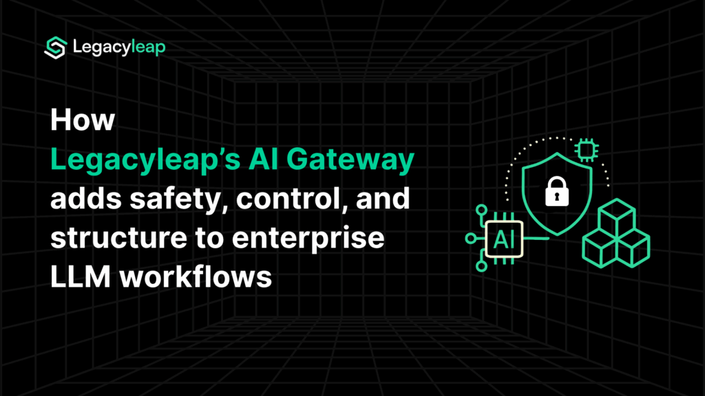 Inside Legacyleap’s AI Gateway: Securing Enterprise LLM Workflows at Scale